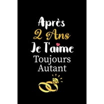 Après 2 ans je t'aime toujours autant carnet de note: Idée valentin cadeau amour et cadeau romantique pour lui copain ami partenaire ou mari, cadeaux amoureux saint valentin mariage anniversaire homme