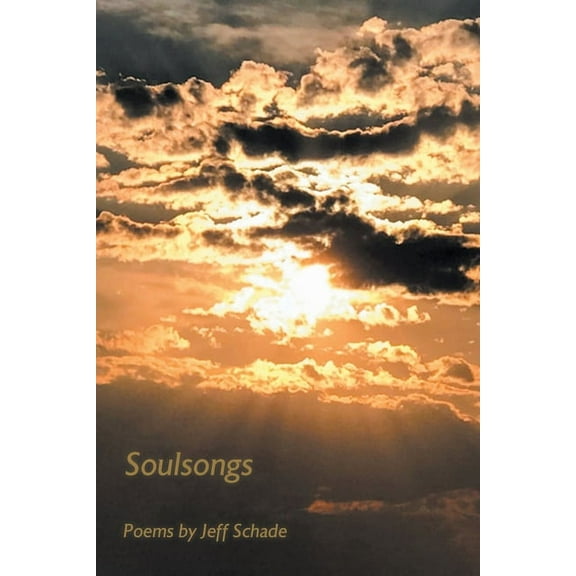 Soulsongs: Poems by Jeff Schade, (Paperback)
