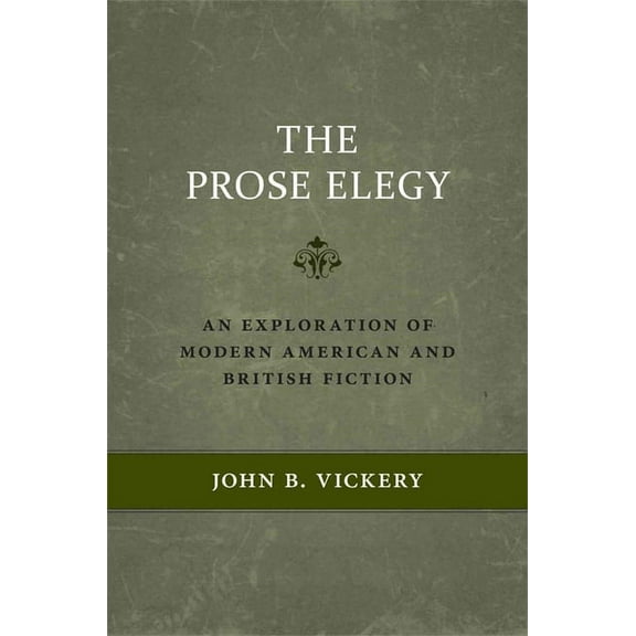 The Prose Elegy: An Exploration of Modern American and British Fiction, (Hardcover)