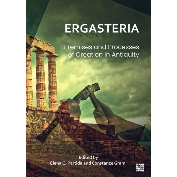 Ergasteria: Premises and Processes of Creation in Antiquity, (Paperback)