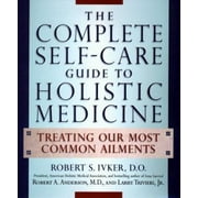 The Complete Self-Care Guide to Holistic Medicine: Treating Our Most Common Ailments [Hardcover - Used]