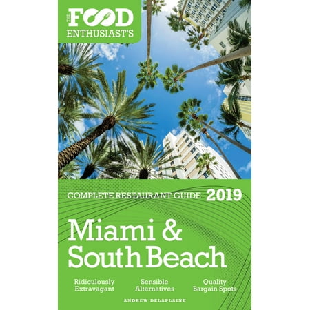 Miami & South Beach: 2019 - The Food Enthusiast’s Complete Restaurant Guide - (Miami Best Restaurants 2019)