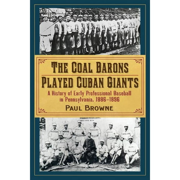 The Coal Barons Played Cuban Giants: A History of Early Professional Baseball in Pennsylvania, 1886-1896, (Paperback)