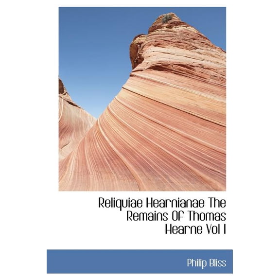 Reliquiae Hearnianae The Remains of Thomas Hearne Volume I (Hardcover)