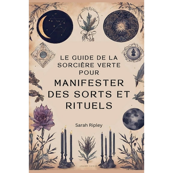 Le Guide de la SorciÃ¨re Verte pour Manifester des Sorts et Rituels, (Paperback)