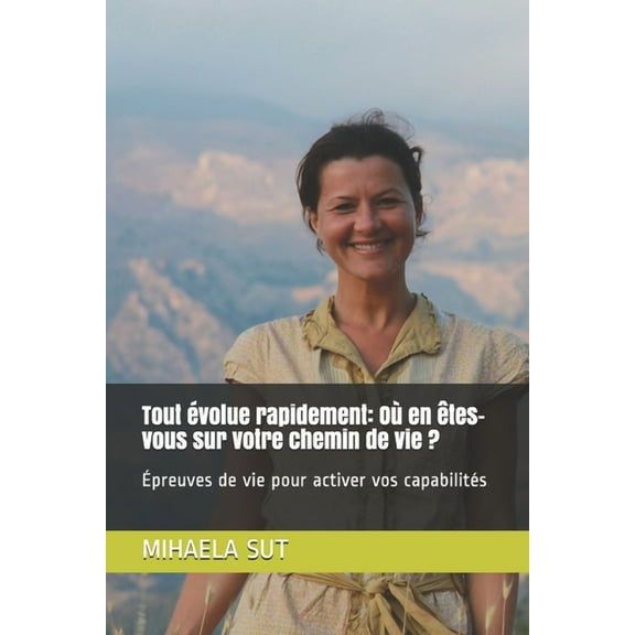 Tout évolue rapidement: Où en êtes-vous sur votre chemin de vie ?: Ãpreuves de vie pour activer vos capabilités, (Paperback)