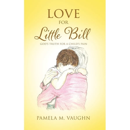Love for Little Bill: God's Truth for a Child's Pain, (Hardcover)