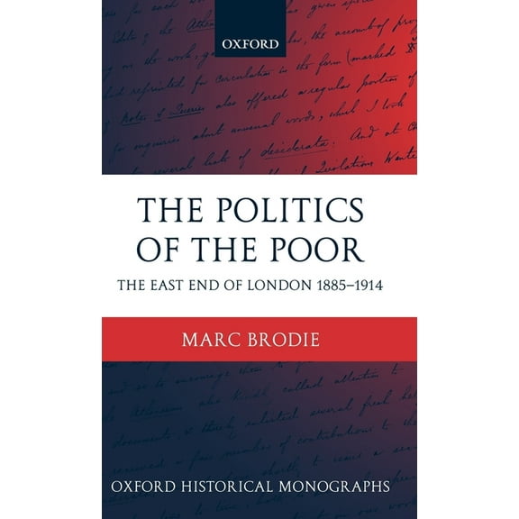 Oxford Historical Monographs The Politics of the Poor: The East End of London 1885-1914, (Hardcover)