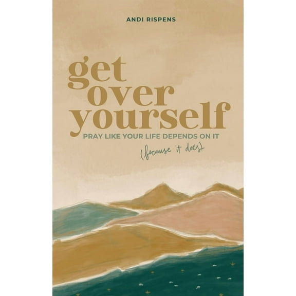Get Over Yourself: Pray like Your Life Depends on It (because It Does), (Paperback)