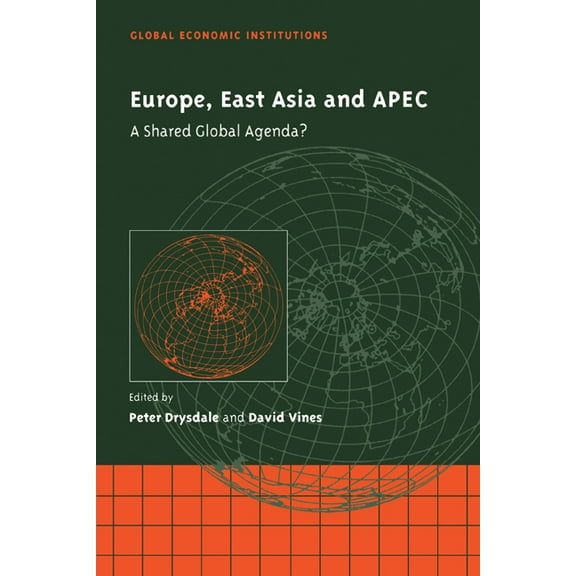 Global Economic Institutions Europe, East Asia and Apec: A Shared Global Agenda?, Book 1, (Paperback)