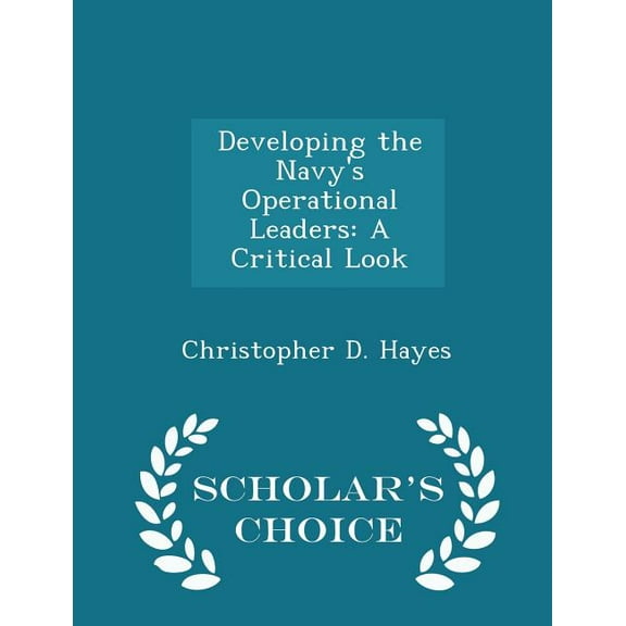 Developing the Navy's Operational Leaders: A Critical Look - Scholar's Choice Edition, (Paperback)