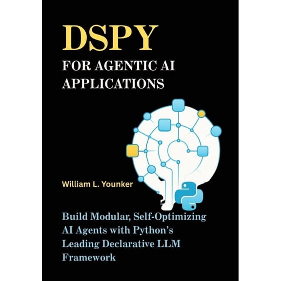 DSPy for Agentic AI Applications: Build Modular, Self-Optimizing AI Agents with Python's Leading Declarative LLM Framewo, (Paperback)