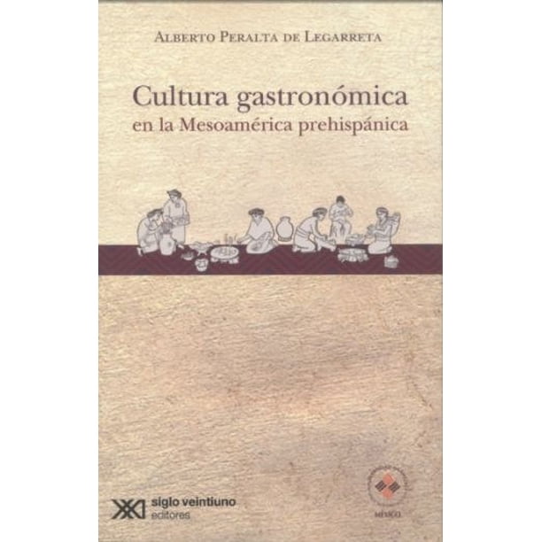 Libro Cultura Gastronomica En La Mesoamerica Prehispanica Tapa Blanda, Autor Alberto Peralta De Legarreta, Editorial Siglo Xxi Editores