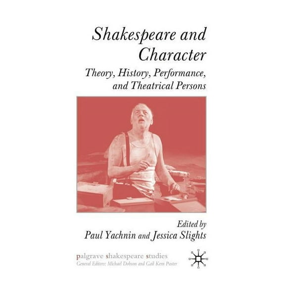 Palgrave Shakespeare Studies Shakespeare and Character: Theory, History, Performance, and Theatrical Persons, (Hardcover)