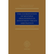 Oxford International Arbitration The Coordination of Multiple Proceedings in Investment Treaty Arbitration, (Hardcover)