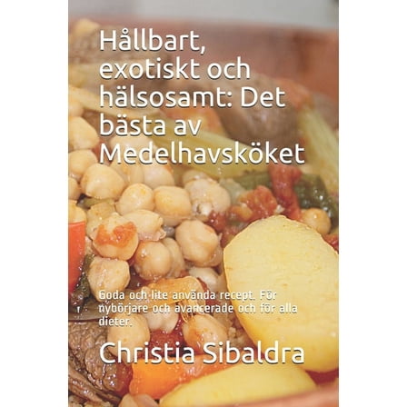 Hållbart, exotiskt och hälsosamt: Det bästa av Medelhavsköket: Goda och lite använda recept. För nybörjare och avancerade och för alla dieter. (Paperback)