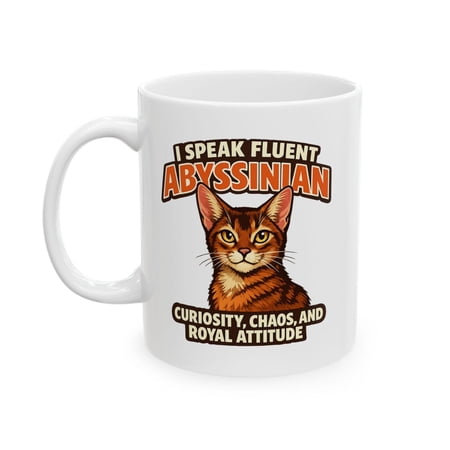 I Speak Fluent Abyssinian Coffee Mug, Curiosity Chaos and Royal Attitude Cat Art for Pet Owners Ceramic Mug 11oz