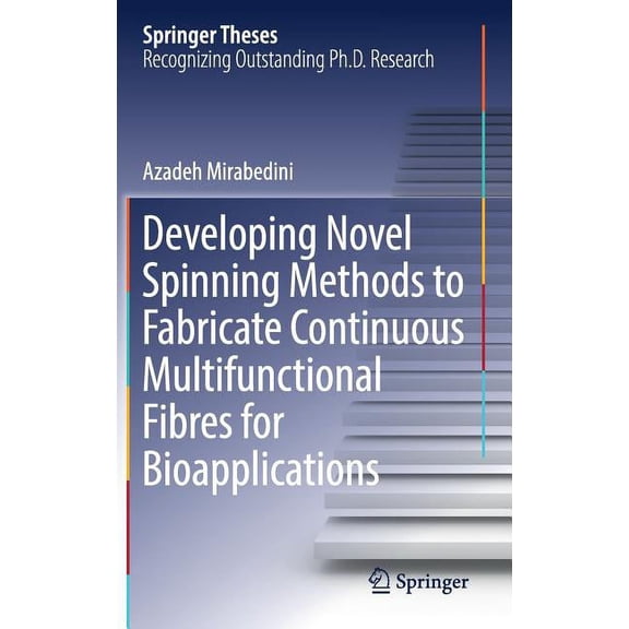 Springer Theses Developing Novel Spinning Methods to Fabricate Continuous Multifunctional Fibres for Bioapplications, (Hardcover)