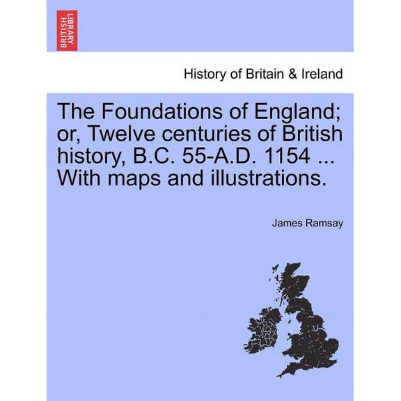 The Foundations of England; or, Twelve centuries of British history, B.C. 55-A.D. 1154 ... With maps and illustrations. VOLUME II (Paperback)