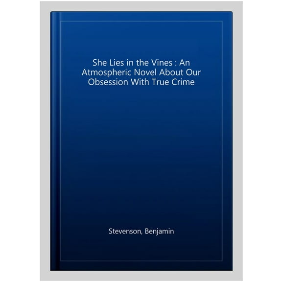 She Lies in the Vines : An Atmospheric Novel About Our Obsession With True Crime