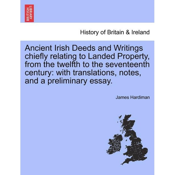 Ancient Irish Deeds and Writings Chiefly Relating to Landed Property, from the Twelfth to the Seventeenth Century : With Translations, Notes, and a Preliminary Essay. (Paperback)