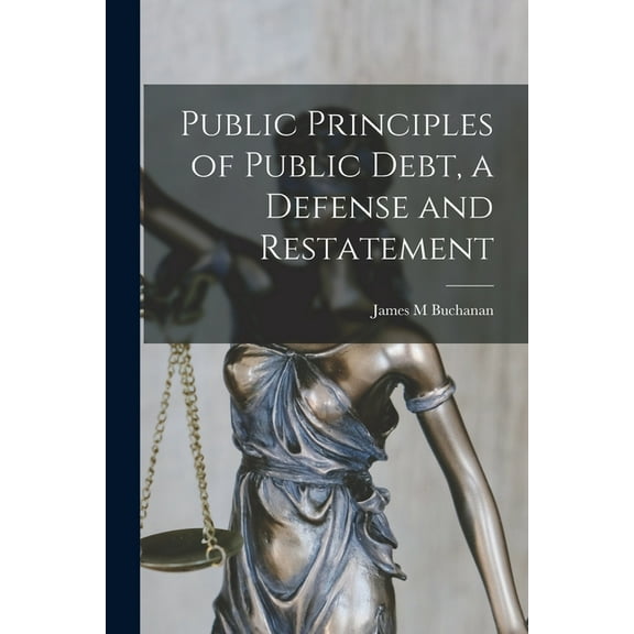 Public Principles of Public Debt, a Defense and Restatement, (Paperback)