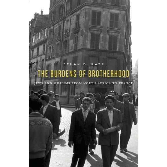 The Burdens of Brotherhood: Jews and Muslims from North Africa to France, (Paperback)