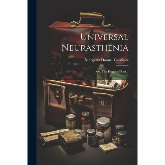 Universal Neurasthenia; or, The House of Rest .. (Paperback)