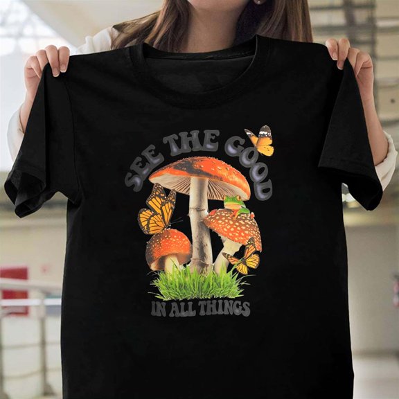 See The Good In All Things Mushroom Positive Motivational Unisex T-Shirt, Quote V70215, Up to Size 5XL