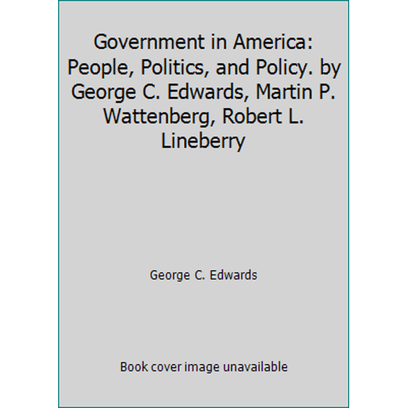 Pre-Owned Government in America: People, Politics, and Policy. by George C. Edwards, Martin P. Wattenberg, Robert L. Lineberry (Hardcover) 0205865755 9780205865758