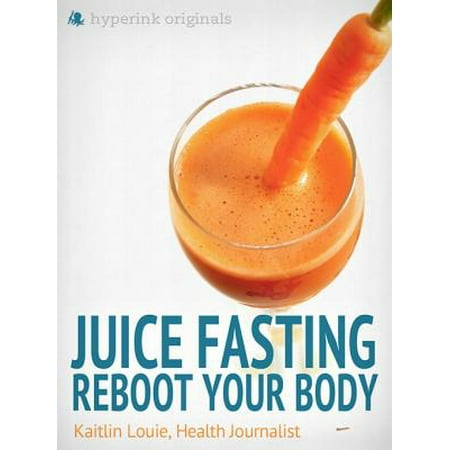 Juice Fasting: Reboot Your Body - Best Diet for Wellness and Weight Loss - (Best E Juice Mt Baker Vapor)