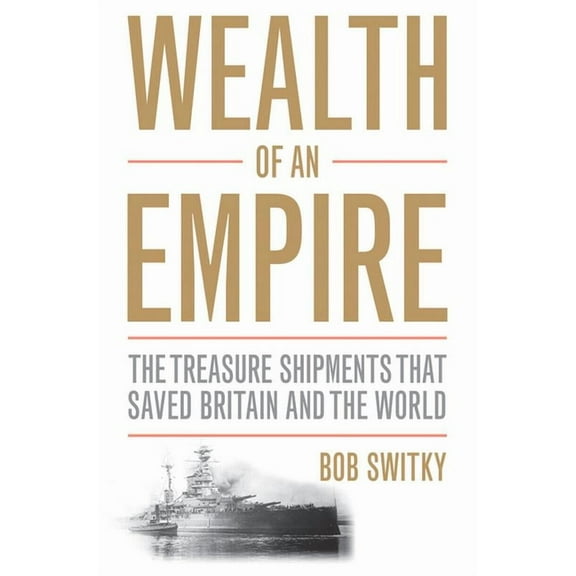Wealth of an Empire: The Treasure Shipments That Saved Britain and the World, (Hardcover)