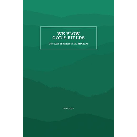 We Plow God's Fields: The Life of James G. K. McClure, (Paperback)