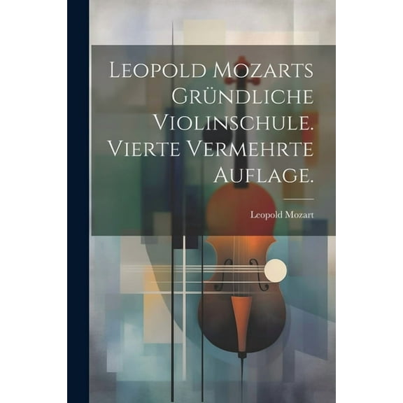Leopold Mozarts gründliche Violinschule. Vierte vermehrte Auflage. (Paperback)