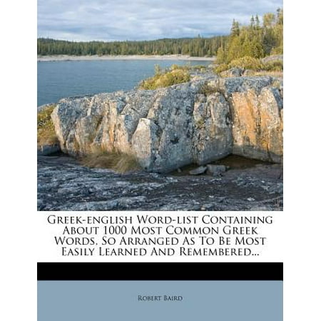 Greek-English Word-List Containing about 1000 Most Common Greek Words, So Arranged as to Be Most Easily Learned and Remembered...