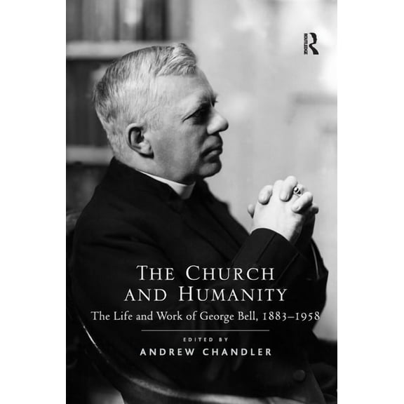 The Church and Humanity: The Life and Work of George Bell, 1883-1958, (Paperback)