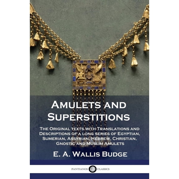 Amulets and Superstitions: The Original texts with Translations and Descriptions of a long series of Egyptian, Sumerian,, (Paperback)