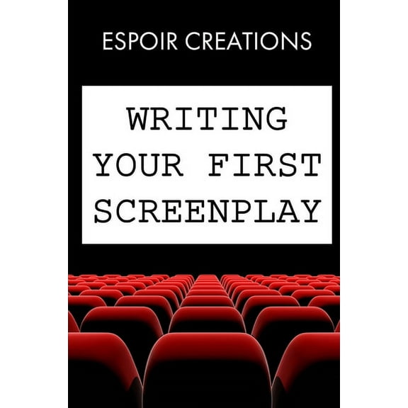 Writing your First Screenplay: the 10 Essential Things, to Write your First Screenplay Like a Professional (Paperback)
