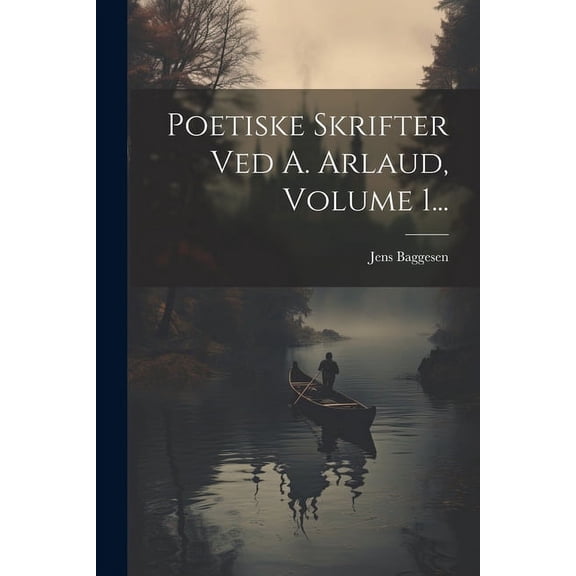 Poetiske Skrifter Ved A. Arlaud, Volume 1... (Paperback)