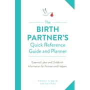 The Birth Partner's Quick Reference Guide and Planner : Essential Labor and Childbirth Information for Partners and Helpers (Paperback)