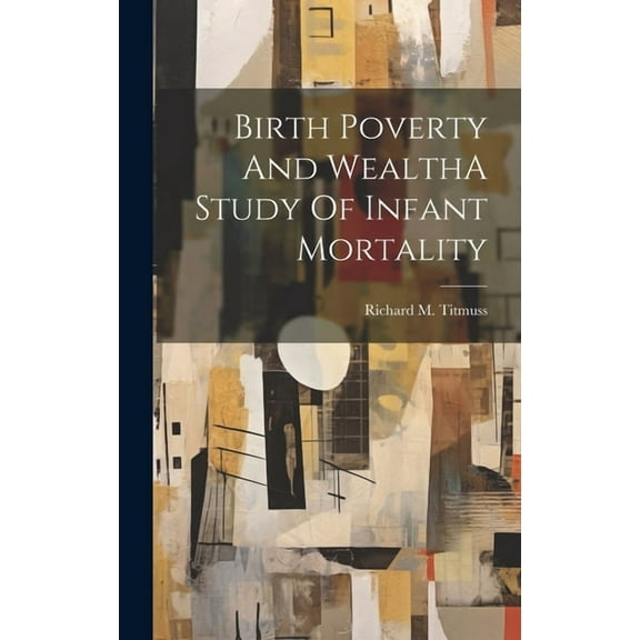 Birth Poverty And WealthA Study Of Infant Mortality (Hardcover)