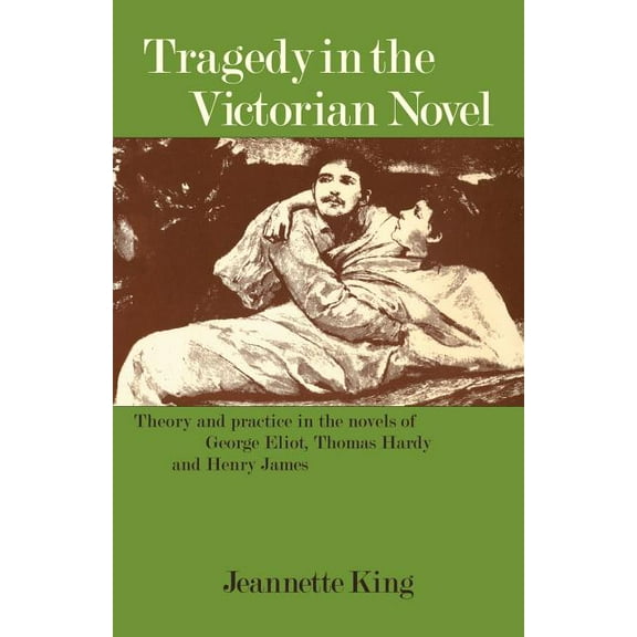 Tragedy in the Victorian Novel: Theory and Practice in the Novels of George Eliot, Thomas Hardy and Henry James, (Paperback)