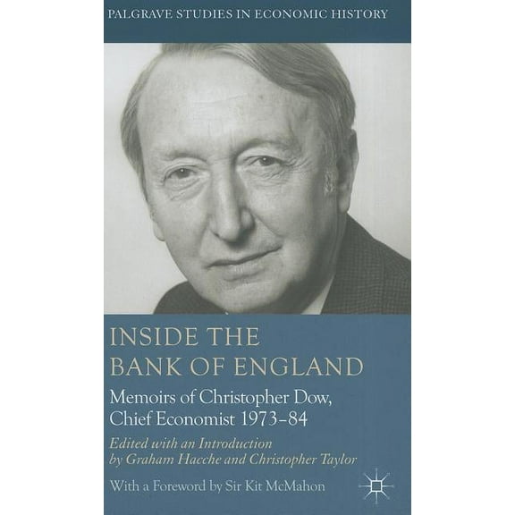 Palgrave Studies in Economic History Inside the Bank of England: Memoirs of Christopher Dow, Chief Economist, 1973-84, (Hardcover)