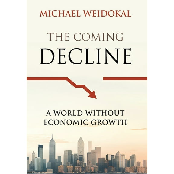 The Coming Decline: A World Without Economic Growth, (Hardcover)