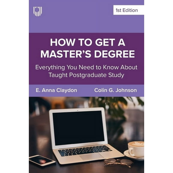 How to Get a Master's Degree: Everything you need to know about taught postgraduate study, (Paperback)