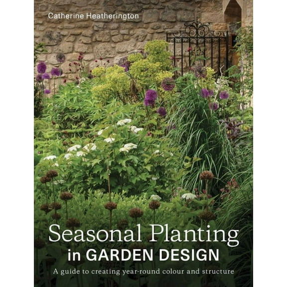 Seasonal Planting in Garden Design: A Guide to Creating Year-Round Colour and Structure, (Paperback)