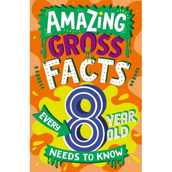 Amazing Facts Every Kid Needs to Know Amazing Gross Facts Every 8 Year Old Needs to Know, (Paperback)