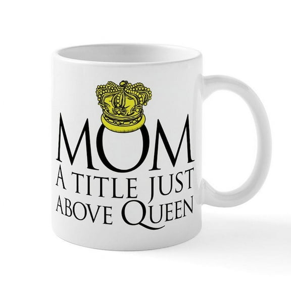 CafePress - MOM A Title Just Above Queen Mug - 11 oz Ceramic Mug - Novelty Coffee Tea Cup