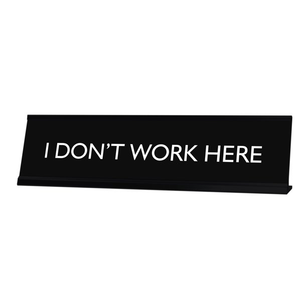 I DON'T WORK HERE Novelty Desk Sign I DON'T WORK HERE Novelty Desk Sign