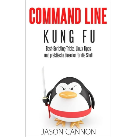 Command Line Kung Fu: Bash-Scripting-Tricks, Linux Tipps und praktische Einzeiler für die Shell - (Best Shell For Linux)